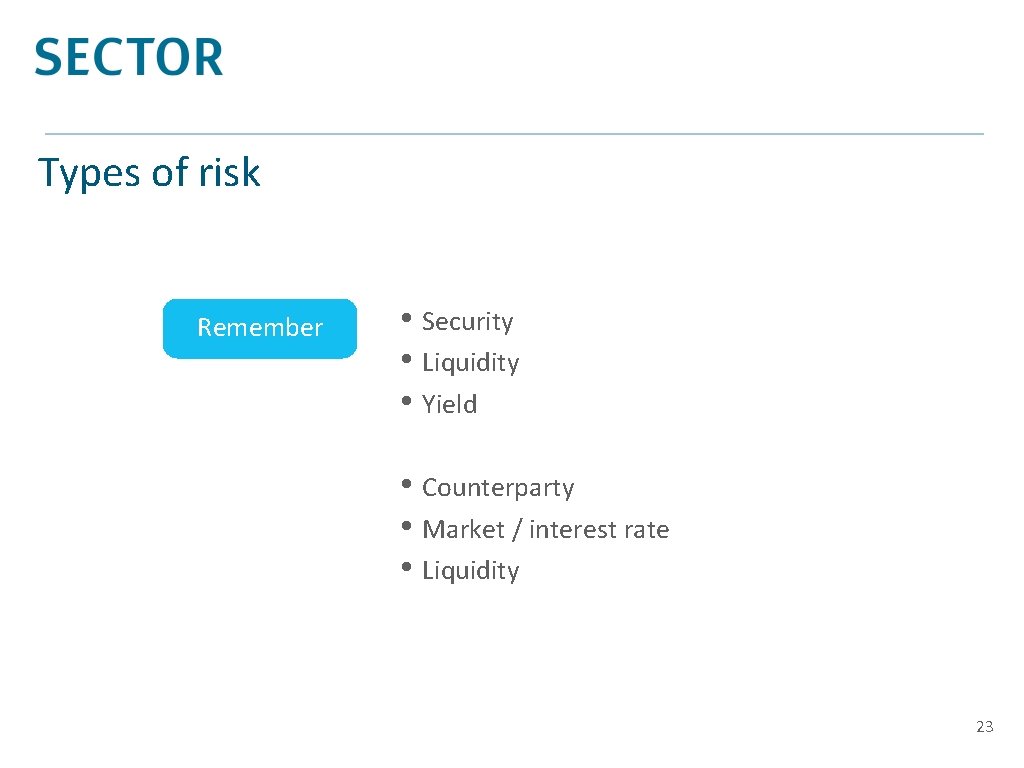 Types of risk Remember • Security • Liquidity • Yield • Counterparty • Market