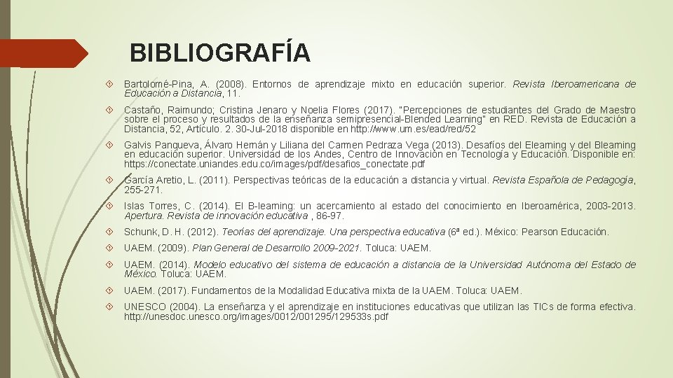 BIBLIOGRAFÍA Bartolomé-Pina, A. (2008). Entornos de aprendizaje mixto en educación superior. Revista Iberoamericana de BIBLIOGRAFÍA Bartolomé-Pina, A. (2008). Entornos de aprendizaje mixto en educación superior. Revista Iberoamericana de