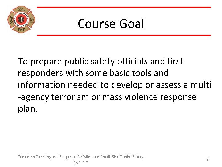 Course Goal To prepare public safety officials and first responders with some basic tools