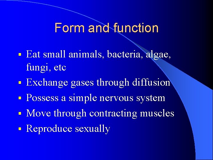 Form and function § § § Eat small animals, bacteria, algae, fungi, etc Exchange Form and function § § § Eat small animals, bacteria, algae, fungi, etc Exchange