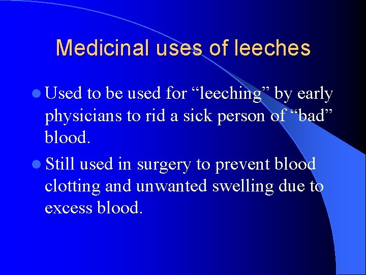 Medicinal uses of leeches l Used to be used for “leeching” by early physicians Medicinal uses of leeches l Used to be used for “leeching” by early physicians