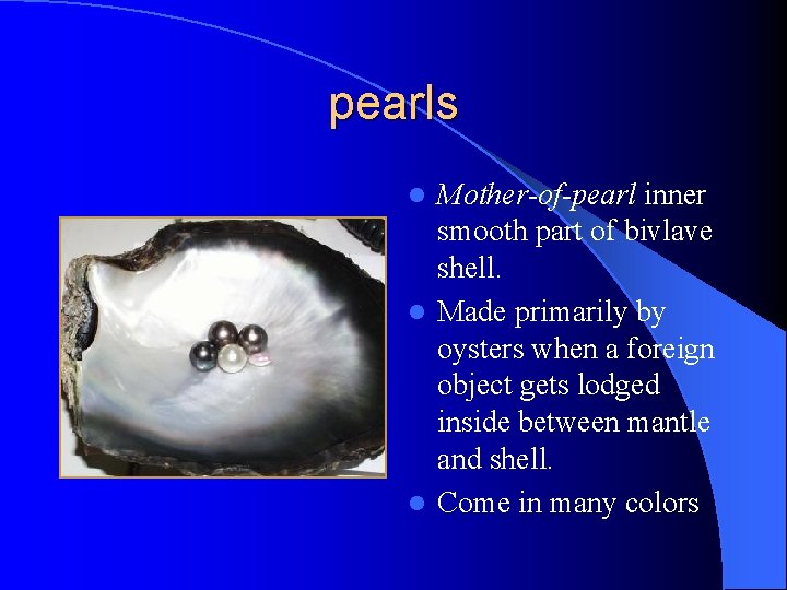 pearls Mother-of-pearl inner smooth part of bivlave shell. l Made primarily by oysters when pearls Mother-of-pearl inner smooth part of bivlave shell. l Made primarily by oysters when