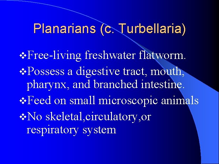 Planarians (c. Turbellaria) v. Free-living freshwater flatworm. v. Possess a digestive tract, mouth, pharynx, Planarians (c. Turbellaria) v. Free-living freshwater flatworm. v. Possess a digestive tract, mouth, pharynx,