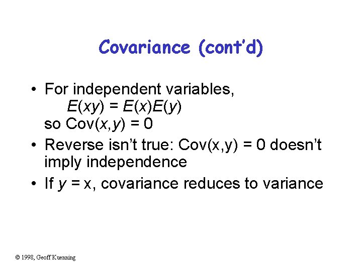 Covariance (cont’d) • For independent variables, E(xy) = E(x)E(y) so Cov(x, y) = 0