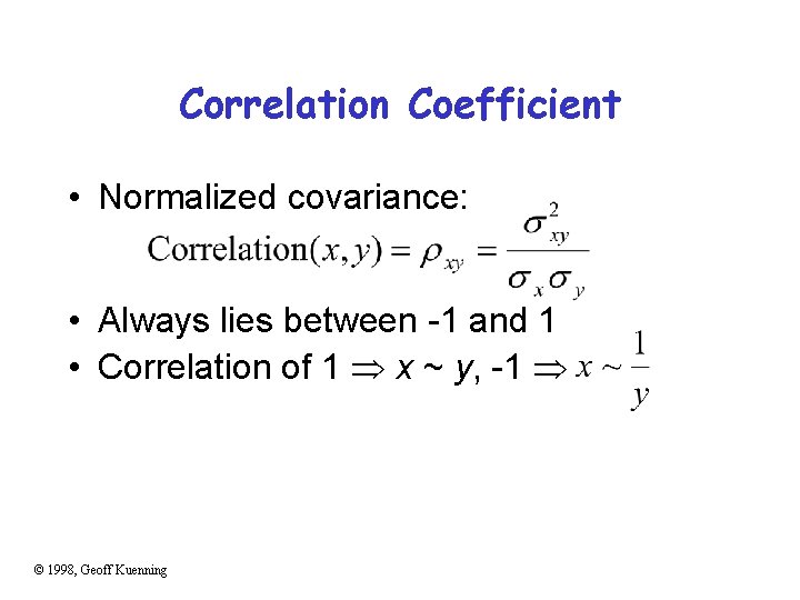 Correlation Coefficient • Normalized covariance: • Always lies between -1 and 1 • Correlation