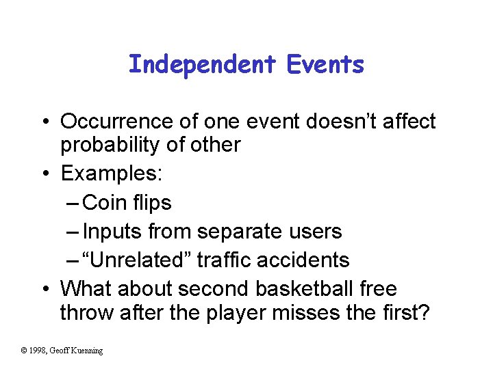 Independent Events • Occurrence of one event doesn’t affect probability of other • Examples: