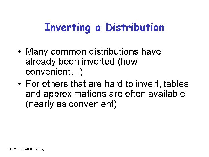 Inverting a Distribution • Many common distributions have already been inverted (how convenient…) •