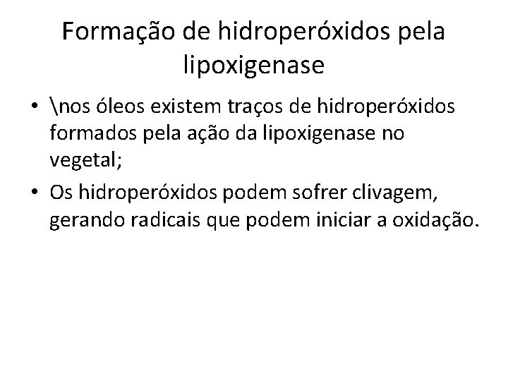 Formação de hidroperóxidos pela lipoxigenase • nos óleos existem traços de hidroperóxidos formados pela