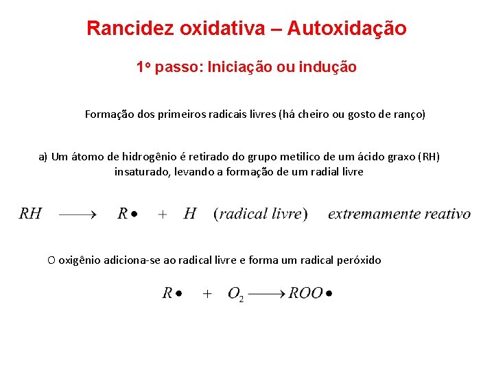 Rancidez oxidativa – Autoxidação 1 o passo: Iniciação ou indução Formação dos primeiros radicais