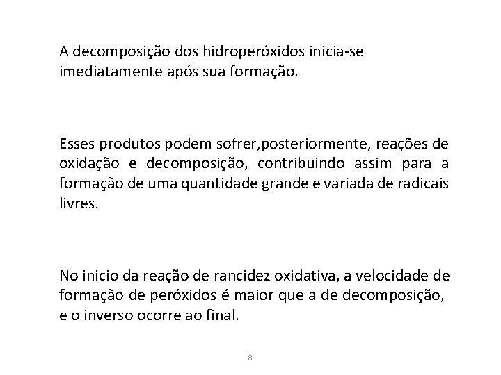 A decomposição dos hidroperóxidos inicia-se imediatamente após sua formação. Esses produtos podem sofrer, posteriormente,