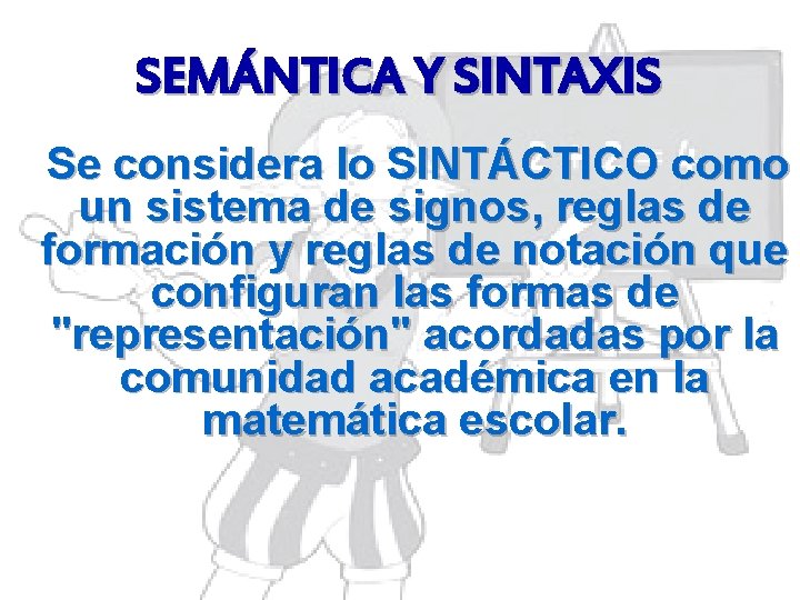 SEMÁNTICA Y SINTAXIS Se considera lo SINTÁCTICO como un sistema de signos, reglas de