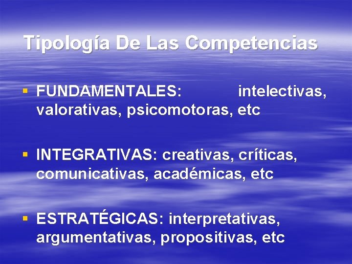 Tipología De Las Competencias § FUNDAMENTALES: intelectivas, valorativas, psicomotoras, etc § INTEGRATIVAS: creativas, críticas,