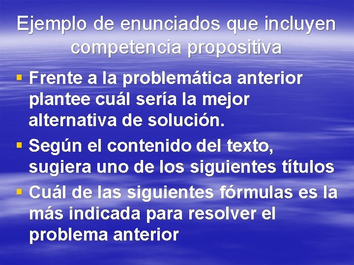 Ejemplo de enunciados que incluyen competencia propositiva § Frente a la problemática anterior plantee