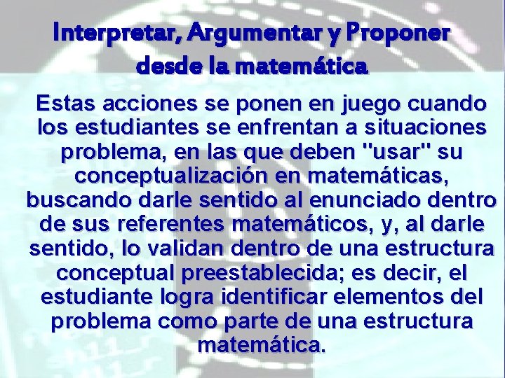 Interpretar, Argumentar y Proponer desde la matemática Estas acciones se ponen en juego cuando