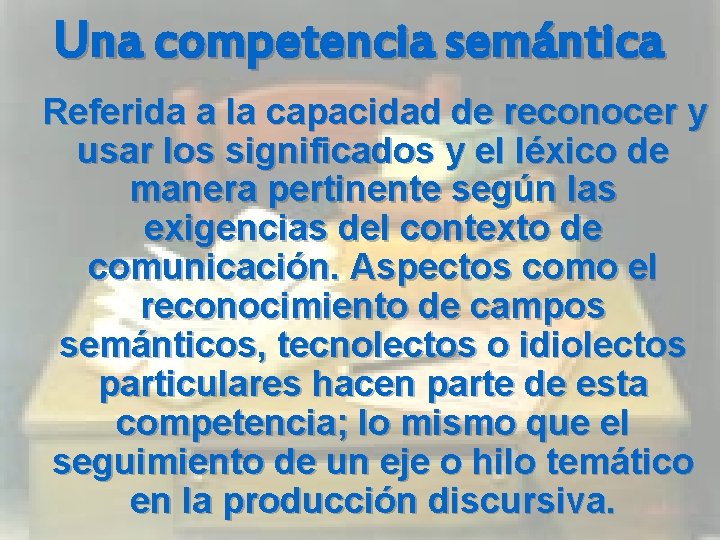 Una competencia semántica Referida a la capacidad de reconocer y usar los significados y