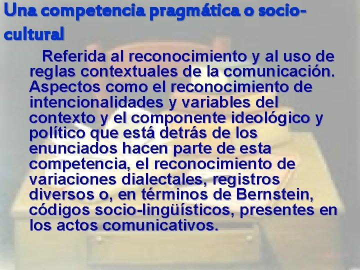 Una competencia pragmática o sociocultural Referida al reconocimiento y al uso de reglas contextuales