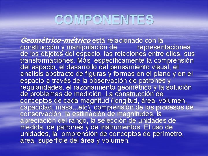 COMPONENTES Geométrico-métrico está relacionado con la construcción y manipulación de representaciones de los objetos