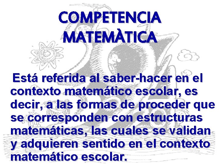 COMPETENCIA MATEMÀTICA Está referida al saber-hacer en el contexto matemático escolar, es decir, a