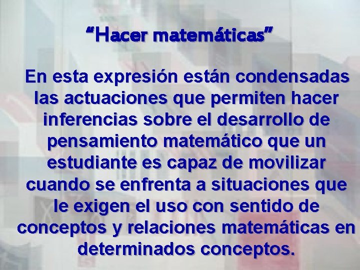 “Hacer matemáticas” En esta expresión están condensadas las actuaciones que permiten hacer inferencias sobre