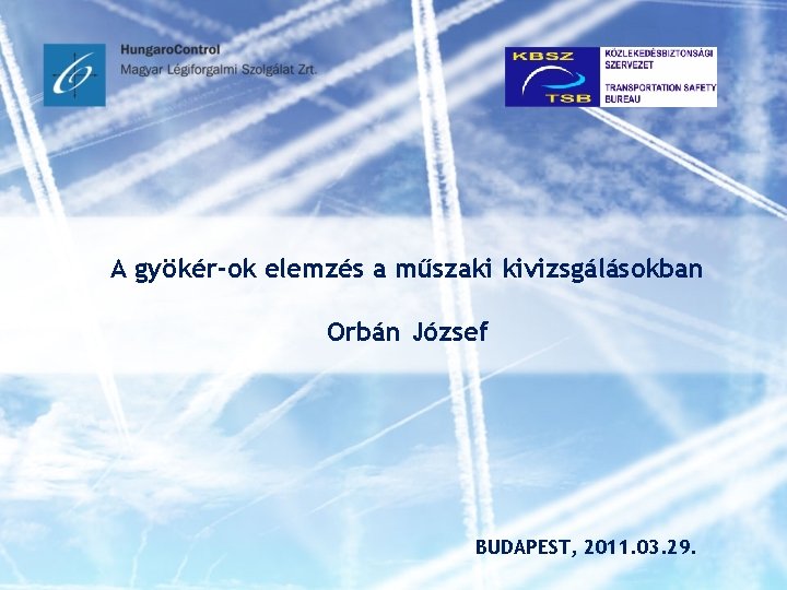 A gyökér-ok elemzés a műszaki kivizsgálásokban Orbán József BUDAPEST, 2011. 03. 29. 
