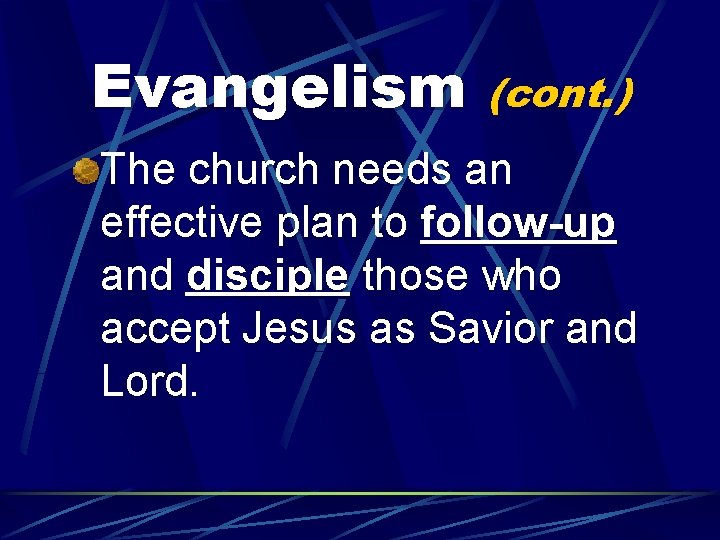 Evangelism (cont. ) The church needs an effective plan to follow-up and disciple those