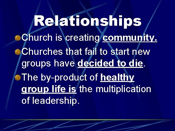 Relationships Church is creating community. Churches that fail to start new groups have decided