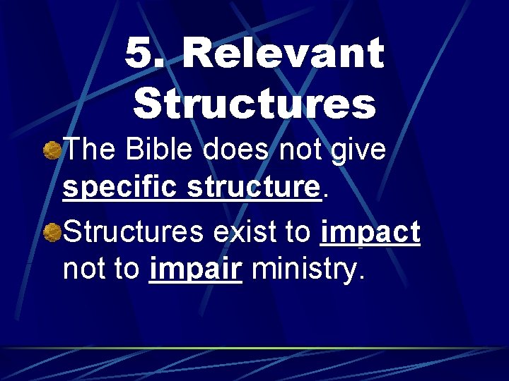 5. Relevant Structures The Bible does not give specific structure. Structures exist to impact