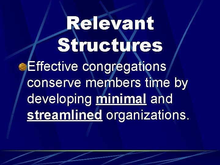 Relevant Structures Effective congregations conserve members time by developing minimal and streamlined organizations. 