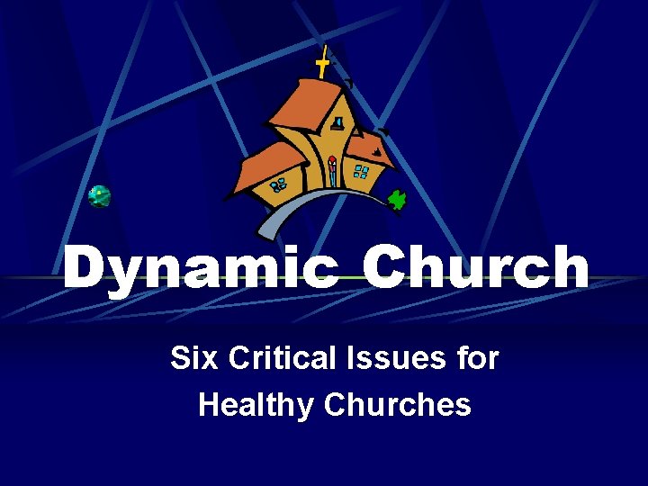 Dynamic Church Six Critical Issues for Healthy Churches 