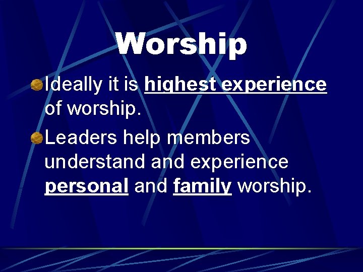 Worship Ideally it is highest experience of worship. Leaders help members understand experience personal