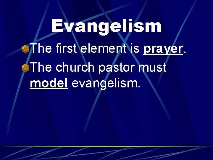 Evangelism The first element is prayer. The church pastor must model evangelism. 