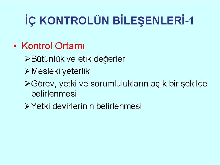 İÇ KONTROLÜN BİLEŞENLERİ-1 • Kontrol Ortamı ØBütünlük ve etik değerler ØMesleki yeterlik ØGörev, yetki