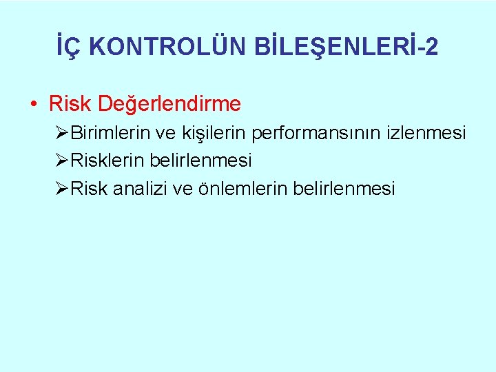 İÇ KONTROLÜN BİLEŞENLERİ-2 • Risk Değerlendirme ØBirimlerin ve kişilerin performansının izlenmesi ØRisklerin belirlenmesi ØRisk