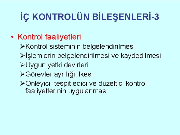 İÇ KONTROLÜN BİLEŞENLERİ-3 • Kontrol faaliyetleri ØKontrol sisteminin belgelendirilmesi Øİşlemlerin belgelendirilmesi ve kaydedilmesi ØUygun