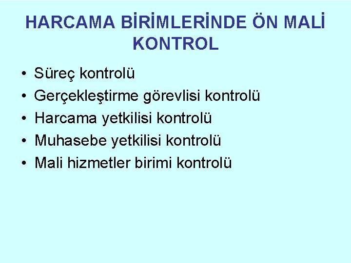 HARCAMA BİRİMLERİNDE ÖN MALİ KONTROL • • • Süreç kontrolü Gerçekleştirme görevlisi kontrolü Harcama HARCAMA BİRİMLERİNDE ÖN MALİ KONTROL • • • Süreç kontrolü Gerçekleştirme görevlisi kontrolü Harcama