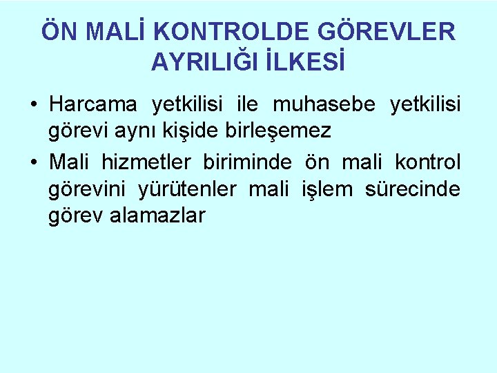 ÖN MALİ KONTROLDE GÖREVLER AYRILIĞI İLKESİ • Harcama yetkilisi ile muhasebe yetkilisi görevi aynı ÖN MALİ KONTROLDE GÖREVLER AYRILIĞI İLKESİ • Harcama yetkilisi ile muhasebe yetkilisi görevi aynı