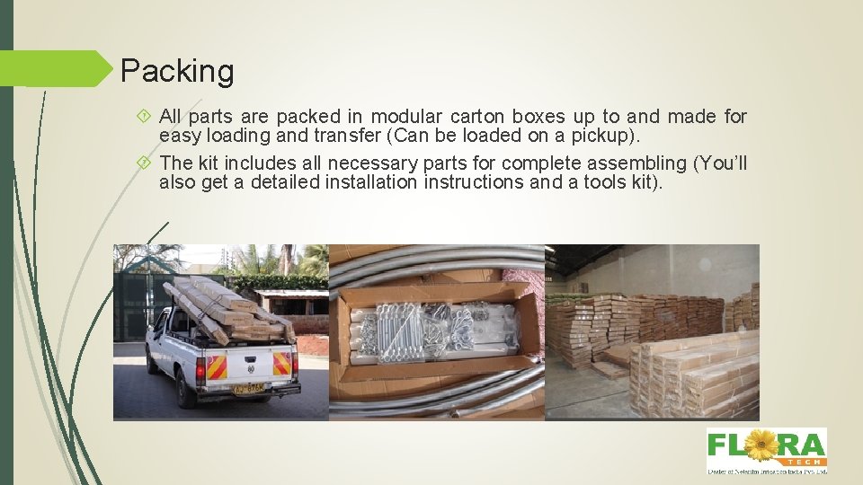 Packing All parts are packed in modular carton boxes up to and made for