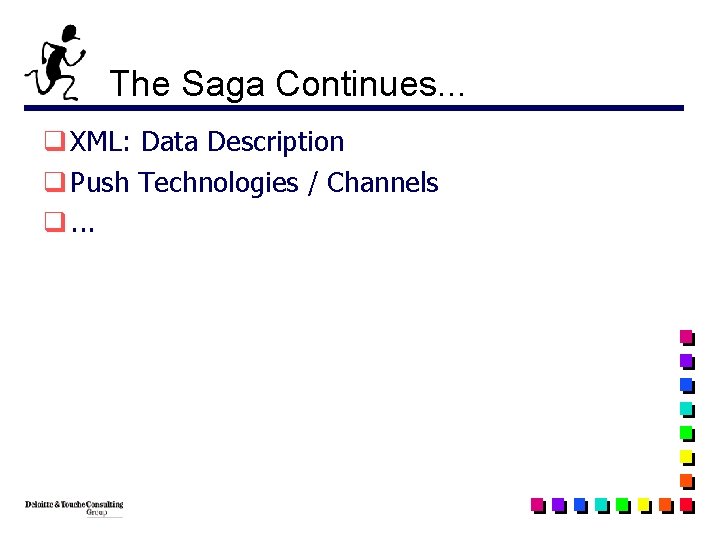 The Saga Continues. . . q XML: Data Description q Push Technologies / Channels
