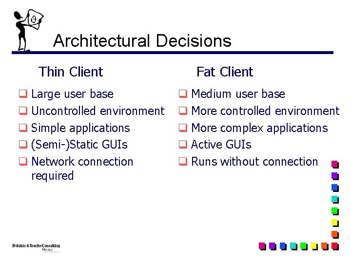 Architectural Decisions Thin Client q Large user base q Uncontrolled environment q Simple applications