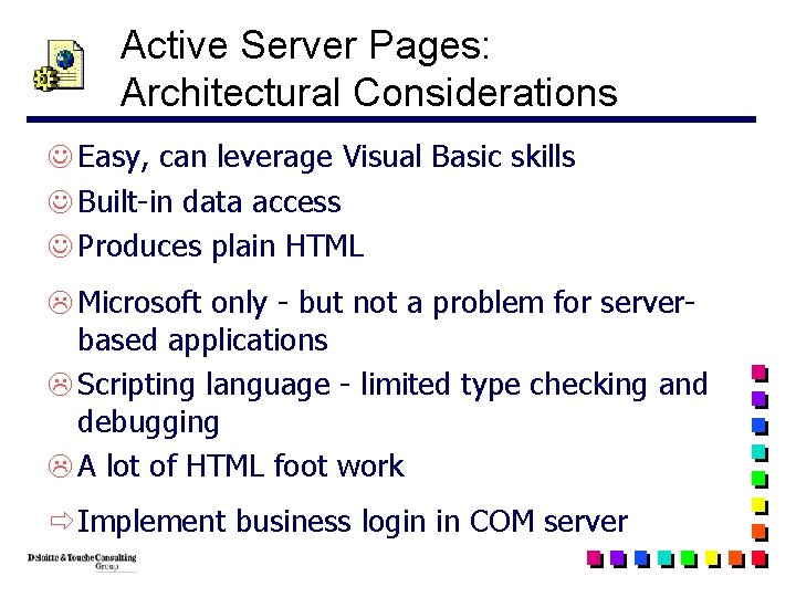 Active Server Pages: Architectural Considerations J Easy, can leverage Visual Basic skills J Built-in