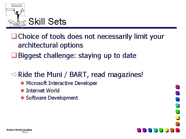 Skill Sets q Choice of tools does not necessarily limit your architectural options q
