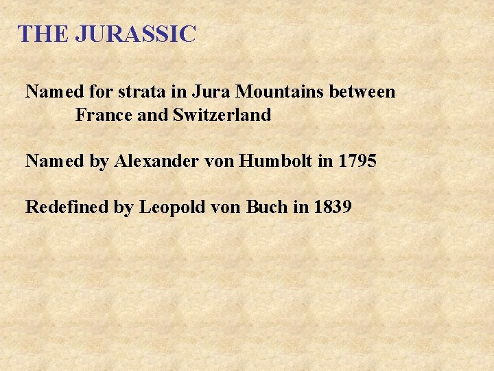 THE JURASSIC Named for strata in Jura Mountains between France and Switzerland Named by