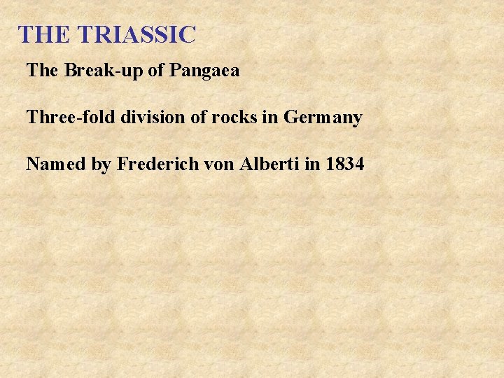 THE TRIASSIC The Break-up of Pangaea Three-fold division of rocks in Germany Named by