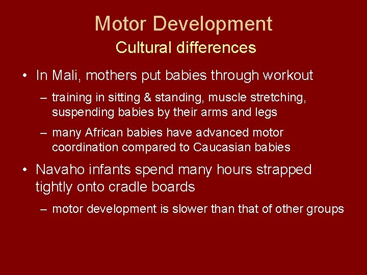 Motor Development Cultural differences • In Mali, mothers put babies through workout – training