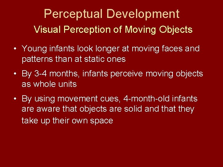 Perceptual Development Visual Perception of Moving Objects • Young infants look longer at moving