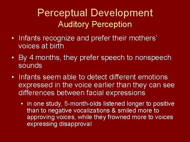 Perceptual Development Auditory Perception • Infants recognize and prefer their mothers’ voices at birth