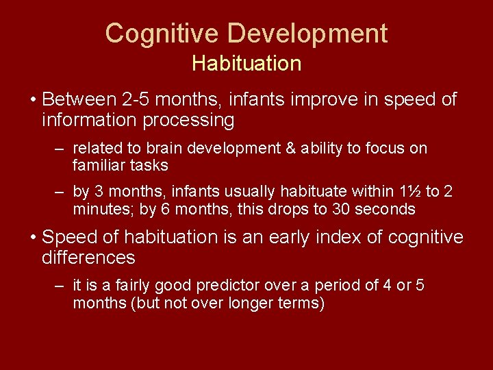Cognitive Development Habituation • Between 2 -5 months, infants improve in speed of information