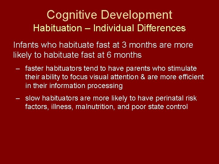 Cognitive Development Habituation – Individual Differences Infants who habituate fast at 3 months are