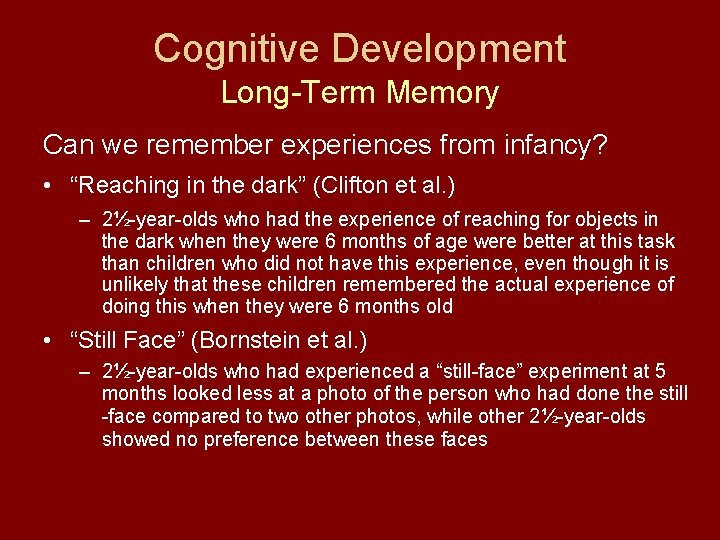 Cognitive Development Long-Term Memory Can we remember experiences from infancy? • “Reaching in the