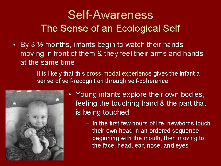 Self-Awareness The Sense of an Ecological Self • By 3 ½ months, infants begin